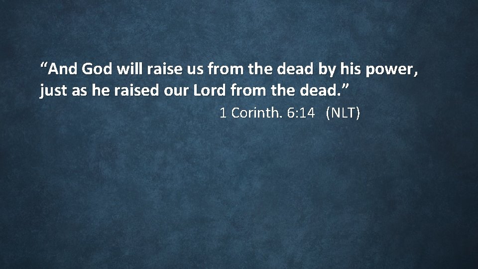 “And God will raise us from the dead by his power, just as “And God will raise us from the dead by his power, just as