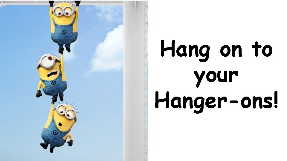 Hang on to your Hanger-ons! Hang on to your Hanger-ons!