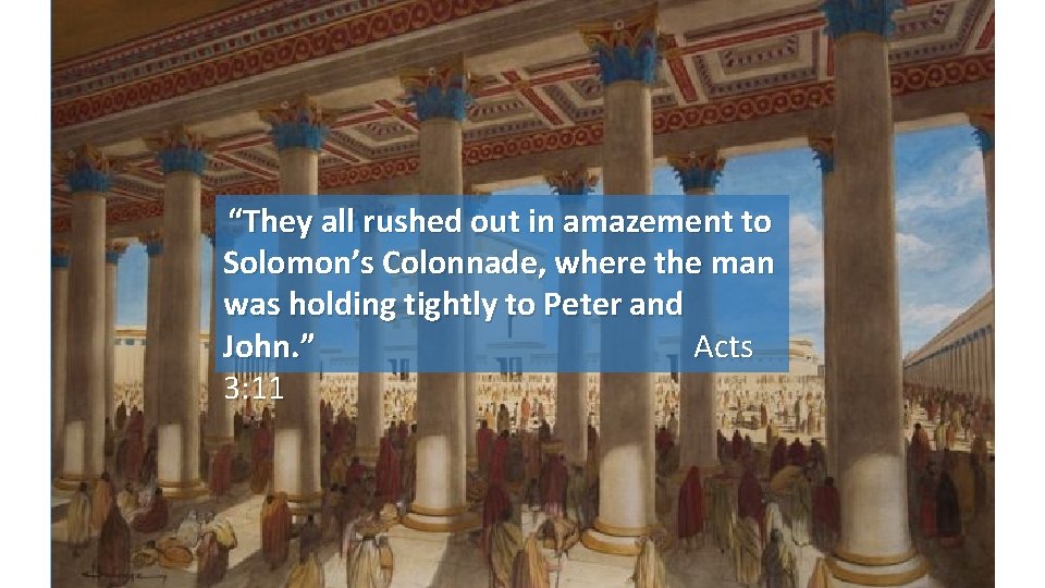 “They all rushed out in amazement to Solomon’s Colonnade, where the man was holding “They all rushed out in amazement to Solomon’s Colonnade, where the man was holding