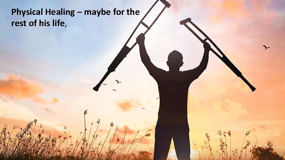 Physical Healing – maybe for the rest of his life, Physical Healing – maybe for the rest of his life,