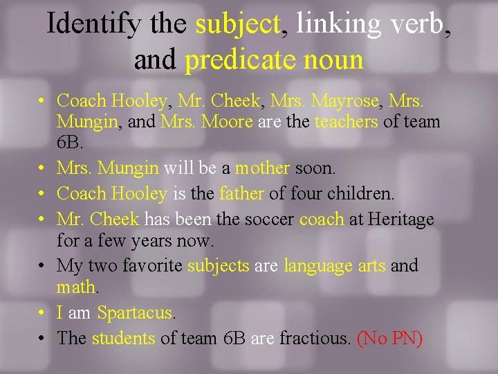 Identify the subject, linking verb, and predicate noun • Coach Hooley, Mr. Cheek, Mrs.