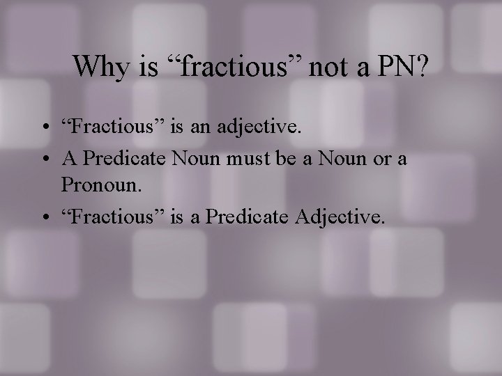Why is “fractious” not a PN? • “Fractious” is an adjective. • A Predicate Why is “fractious” not a PN? • “Fractious” is an adjective. • A Predicate