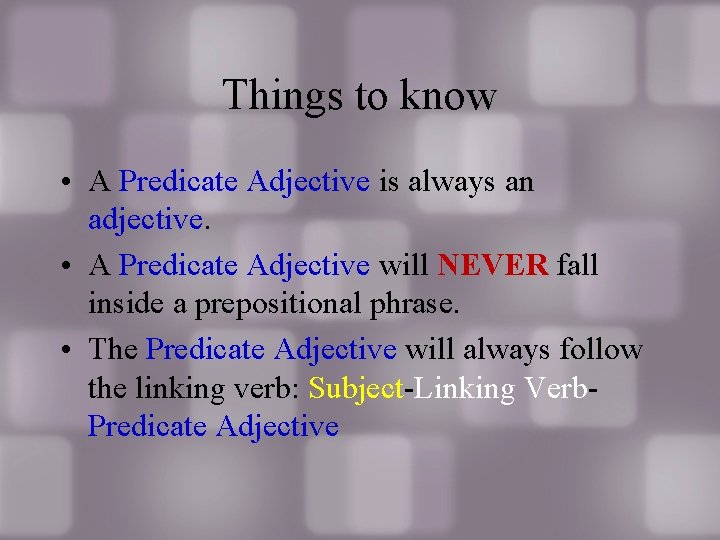 Things to know • A Predicate Adjective is always an adjective. • A Predicate Things to know • A Predicate Adjective is always an adjective. • A Predicate