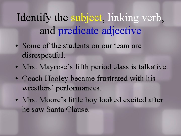 Identify the subject, linking verb, and predicate adjective • Some of the students on