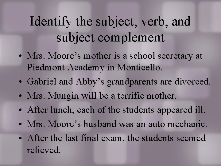 Identify the subject, verb, and subject complement • Mrs. Moore’s mother is a school