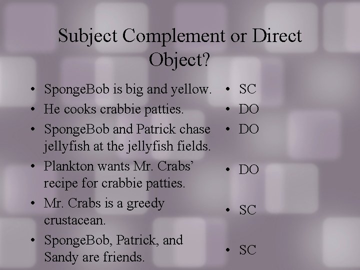 Subject Complement or Direct Object? • Sponge. Bob is big and yellow. • He Subject Complement or Direct Object? • Sponge. Bob is big and yellow. • He
