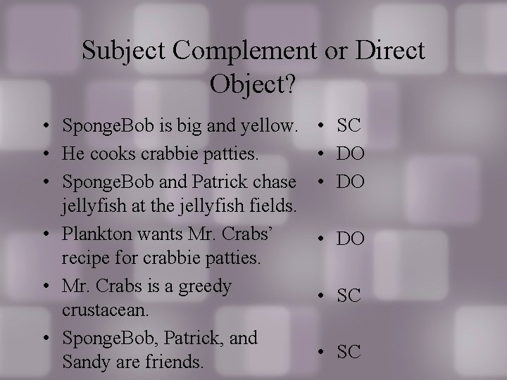 Subject Complement or Direct Object? • Sponge. Bob is big and yellow. • He