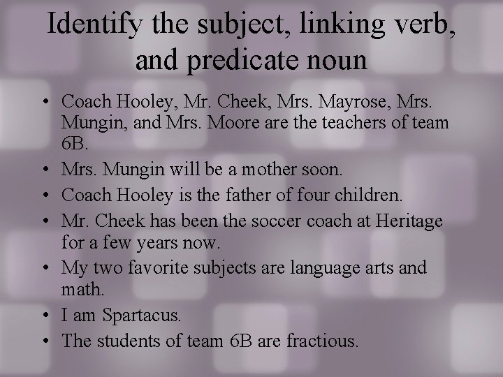 Identify the subject, linking verb, and predicate noun • Coach Hooley, Mr. Cheek, Mrs. Identify the subject, linking verb, and predicate noun • Coach Hooley, Mr. Cheek, Mrs.