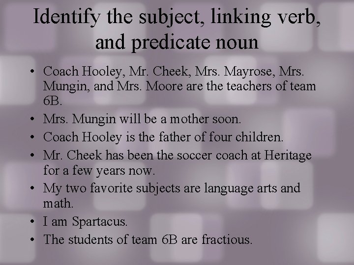 Identify the subject, linking verb, and predicate noun • Coach Hooley, Mr. Cheek, Mrs.
