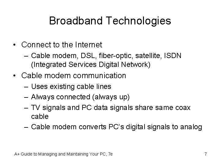 Broadband Technologies • Connect to the Internet – Cable modem, DSL, fiber-optic, satellite, ISDN