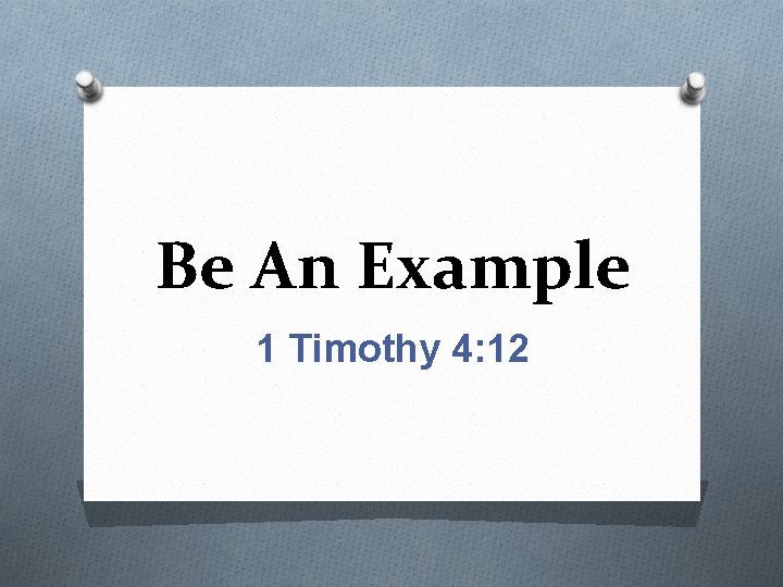 Be An Example 1 Timothy 4: 12 
