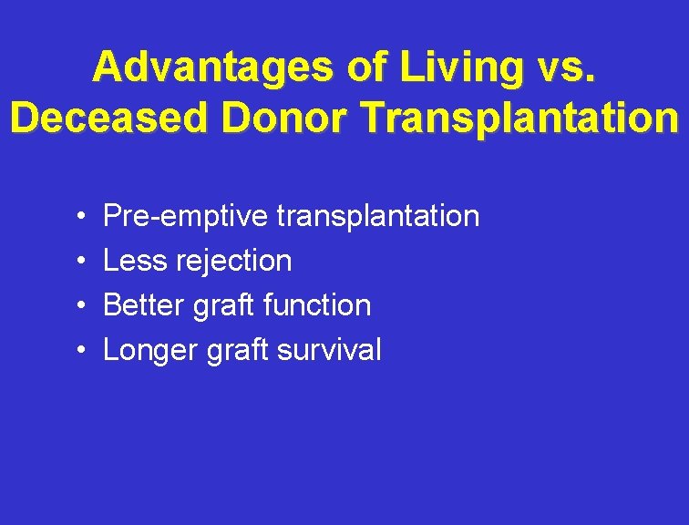 Advantages of Living vs. Deceased Donor Transplantation • • Pre-emptive transplantation Less rejection Better