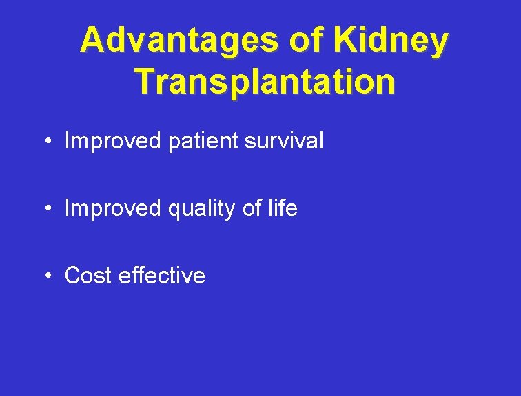 Advantages of Kidney Transplantation • Improved patient survival • Improved quality of life •