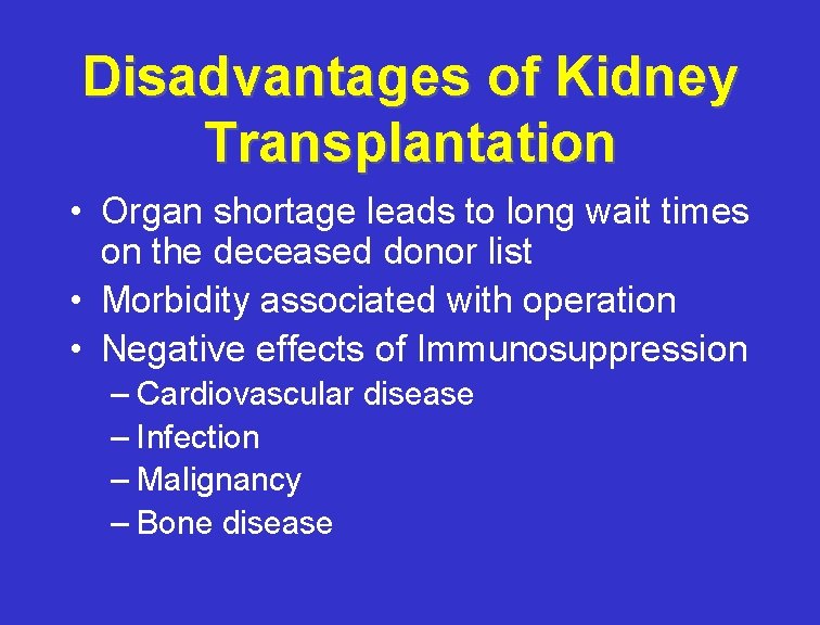 Disadvantages of Kidney Transplantation • Organ shortage leads to long wait times on the
