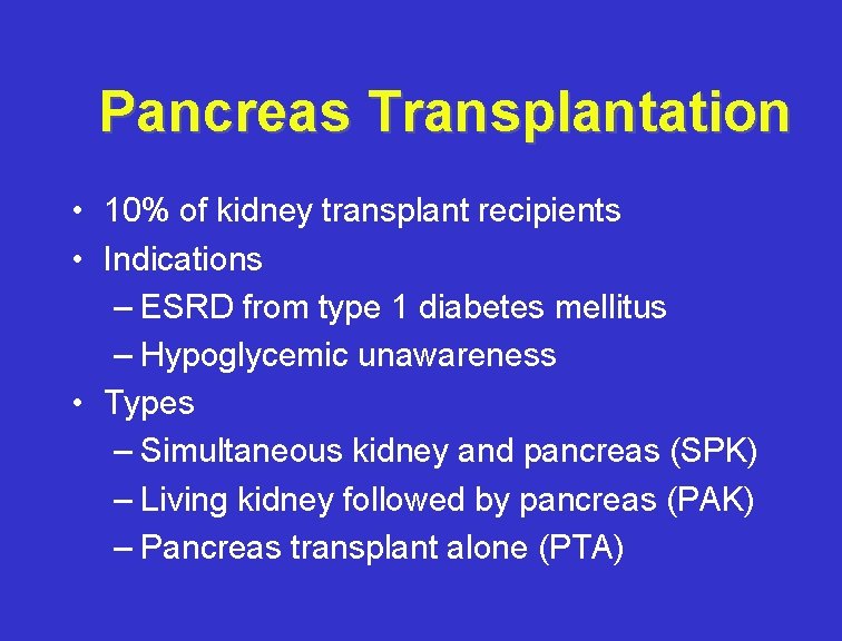 Pancreas Transplantation • 10% of kidney transplant recipients • Indications – ESRD from type