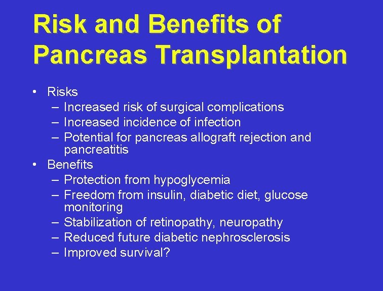 Risk and Benefits of Pancreas Transplantation • Risks – Increased risk of surgical complications