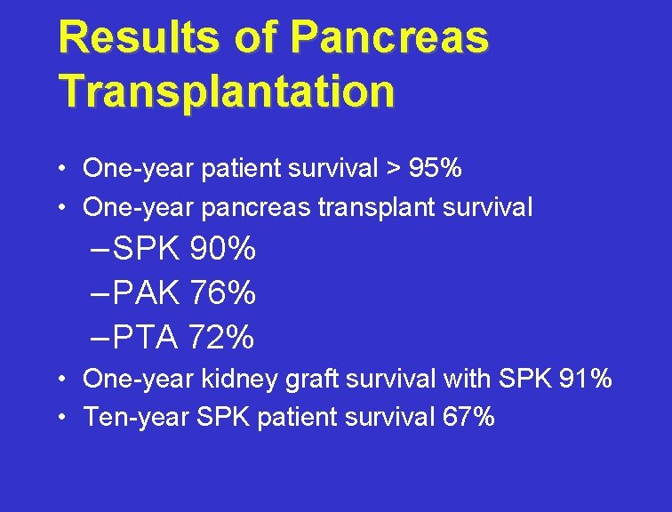 Results of Pancreas Transplantation • One-year patient survival > 95% • One-year pancreas transplant