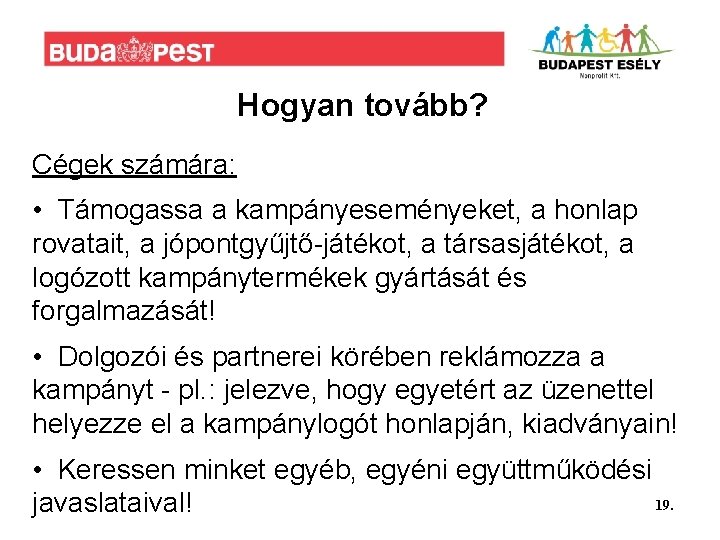 Hogyan tovább? Cégek számára: • Támogassa a kampányeseményeket, a honlap rovatait, a jópontgyűjtő-játékot, a