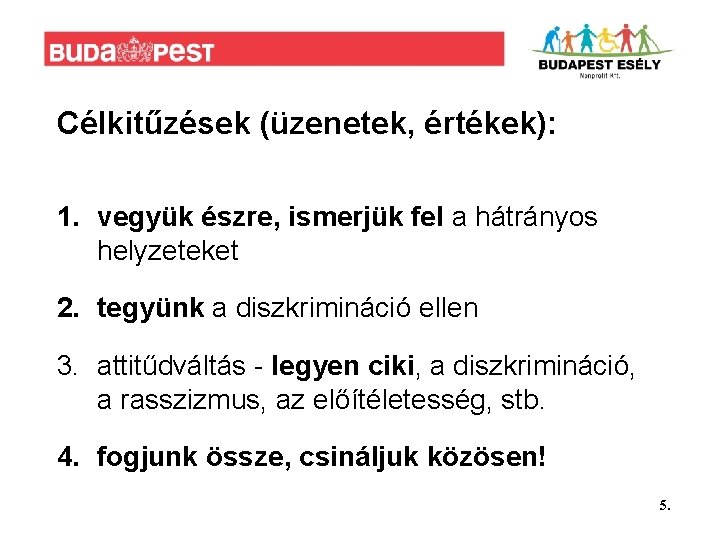 Célkitűzések (üzenetek, értékek): 1. vegyük észre, ismerjük fel a hátrányos helyzeteket 2. tegyünk a