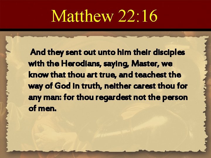 Matthew 22: 16 And they sent out unto him their disciples with the Herodians,