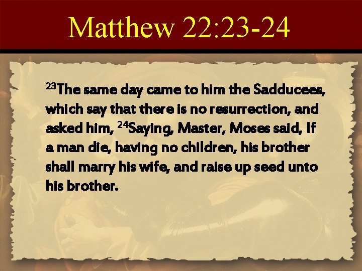 Matthew 22: 23 -24 23 The same day came to him the Sadducees, which