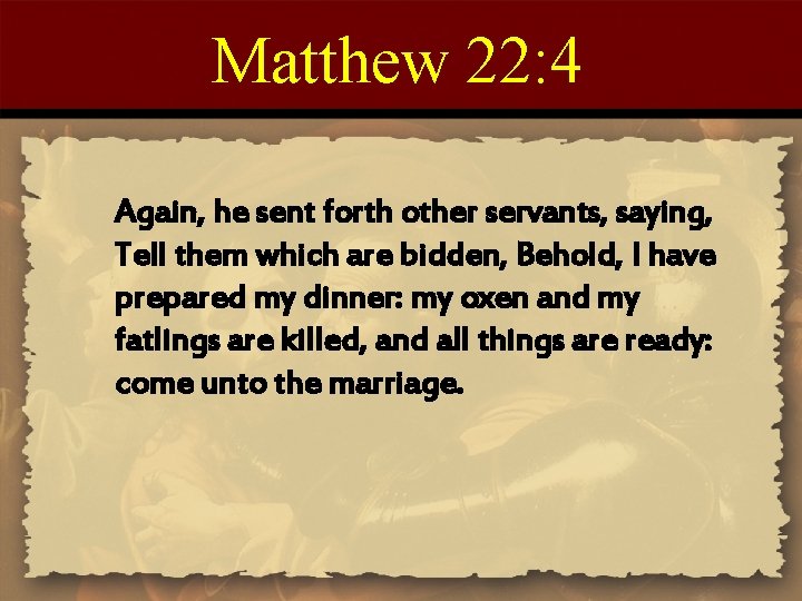 Matthew 22: 4 Again, he sent forth other servants, saying, Tell them which are