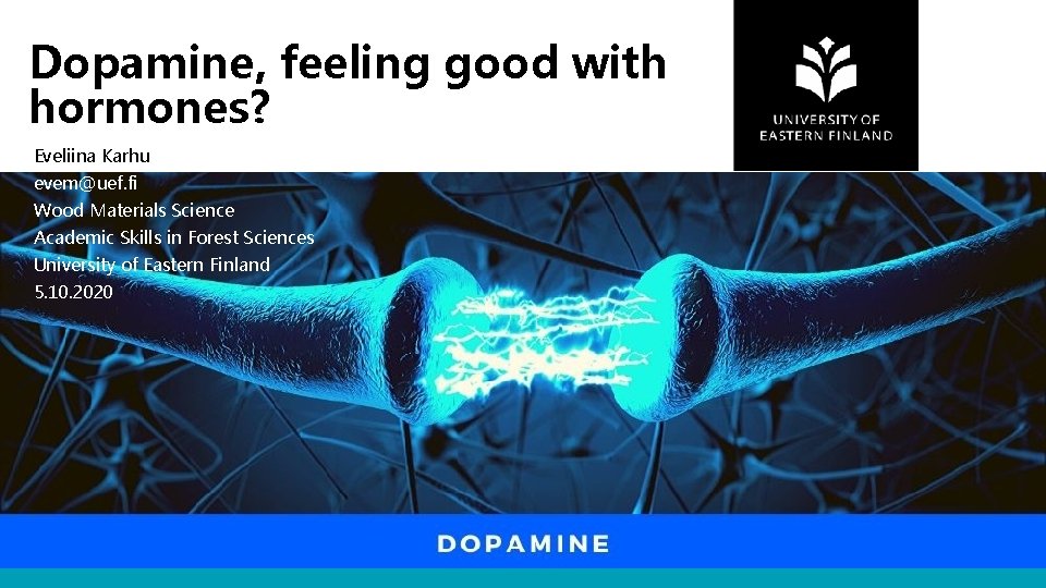 Dopamine, feeling good with hormones? Eveliina Karhu evem@uef. fi Wood Materials Science Academic Skills