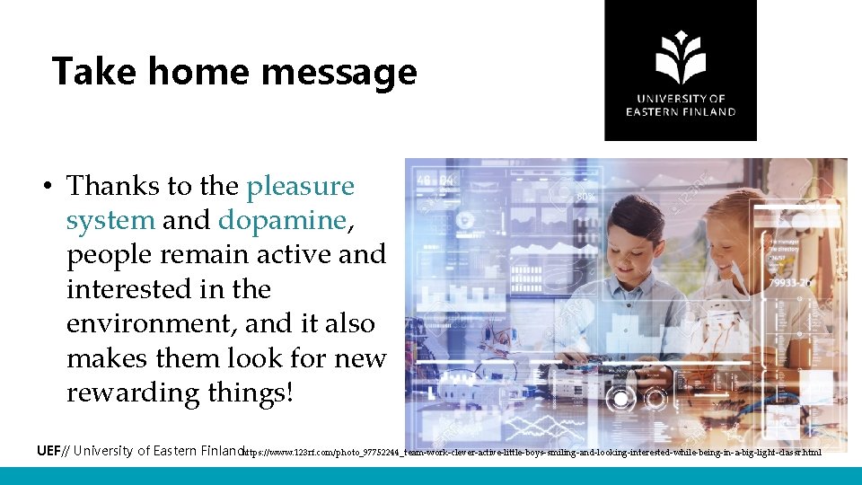 Take home message • Thanks to the pleasure system and dopamine, people remain active