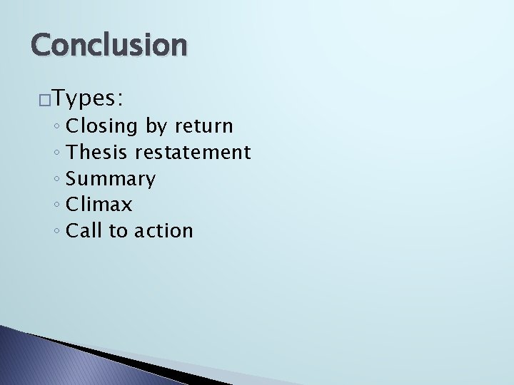 Conclusion �Types: ◦ Closing by return ◦ Thesis restatement ◦ Summary ◦ Climax ◦