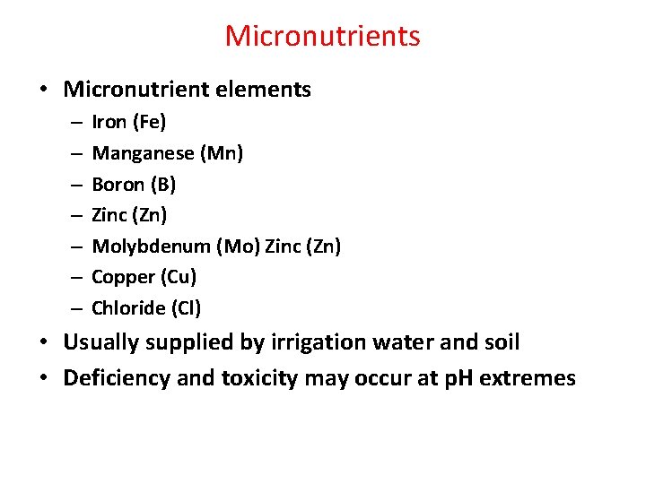 Micronutrients • Micronutrient elements – – – – Iron (Fe) Manganese (Mn) Boron (B)