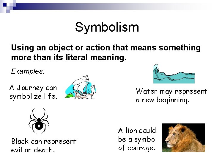 Symbolism Using an object or action that means something more than its literal meaning.