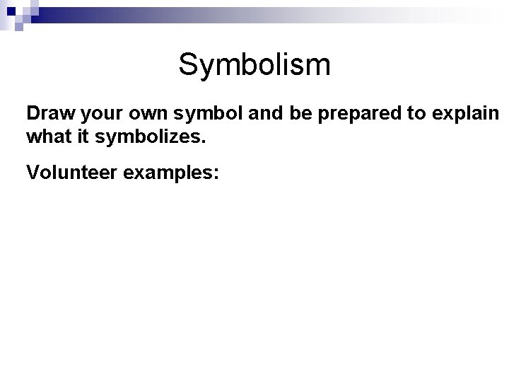 Symbolism Draw your own symbol and be prepared to explain what it symbolizes. Volunteer