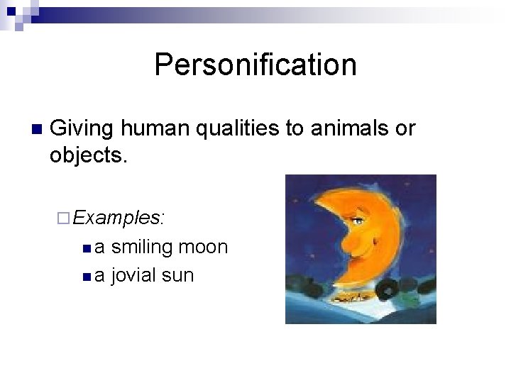 Personification n Giving human qualities to animals or objects. ¨ Examples: n a smiling