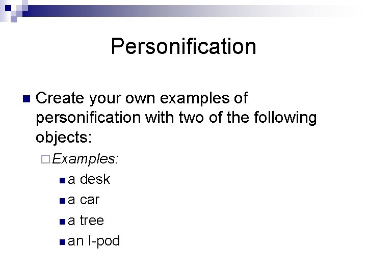 Personification n Create your own examples of personification with two of the following objects: