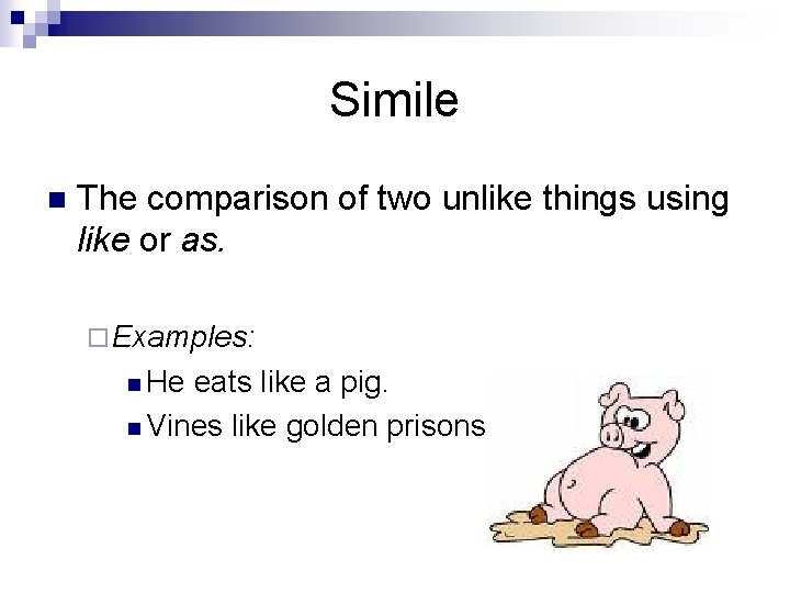 Simile n The comparison of two unlike things using like or as. ¨ Examples: