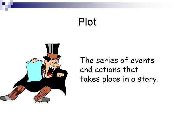 Plot The series of events and actions that takes place in a story. 