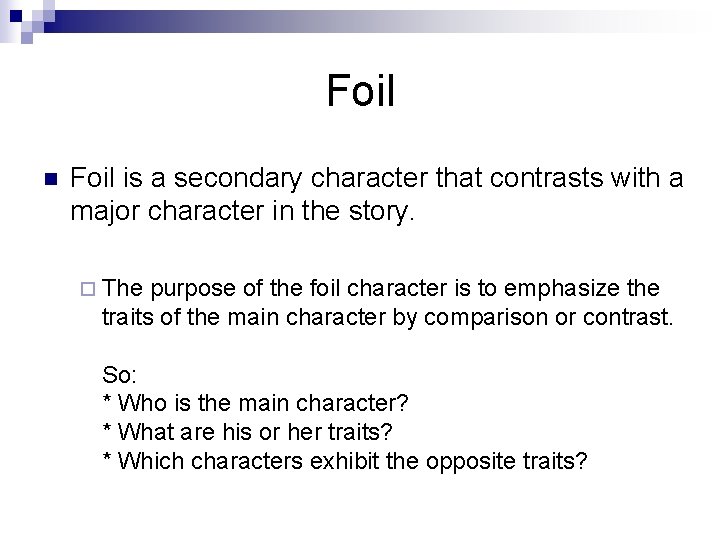 Foil n Foil is a secondary character that contrasts with a major character in