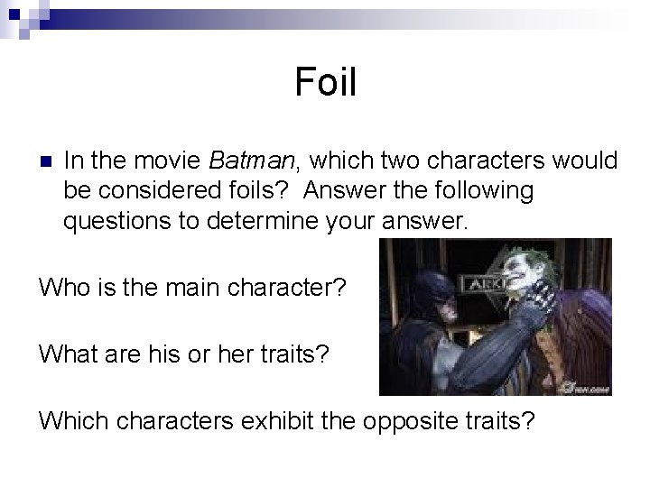 Foil n In the movie Batman, which two characters would be considered foils? Answer