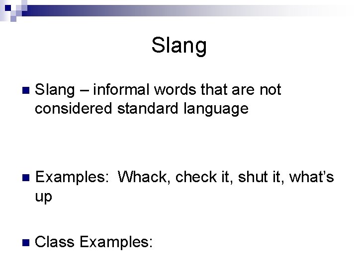 Slang n Slang – informal words that are not considered standard language n Examples: