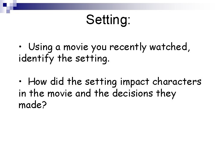 Setting: • Using a movie you recently watched, identify the setting. • How did