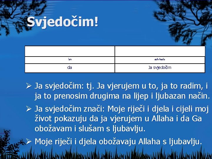 Svjedočim! 'an ash-hadu da Ja svjedočim Ø Ja svjedočim: tj. Ja vjerujem u to,