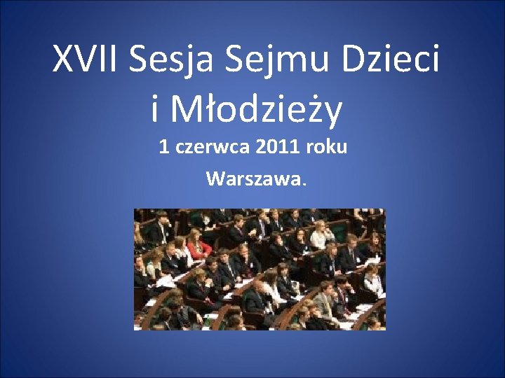 XVII Sesja Sejmu Dzieci i Młodzieży 1 czerwca 2011 roku Warszawa. 