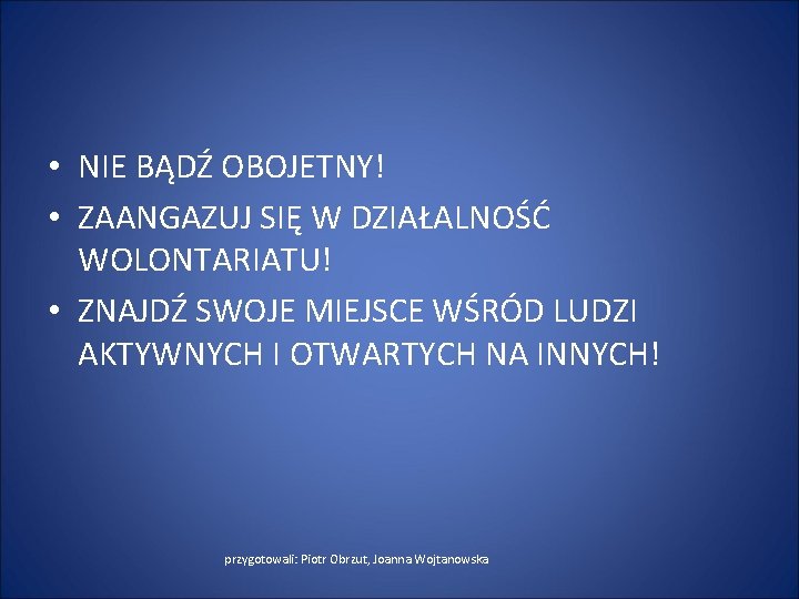  • NIE BĄDŹ OBOJETNY! • ZAANGAZUJ SIĘ W DZIAŁALNOŚĆ WOLONTARIATU! • ZNAJDŹ SWOJE