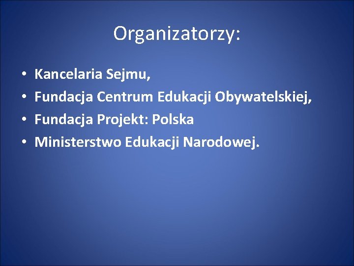Organizatorzy: • • Kancelaria Sejmu, Fundacja Centrum Edukacji Obywatelskiej, Fundacja Projekt: Polska Ministerstwo Edukacji