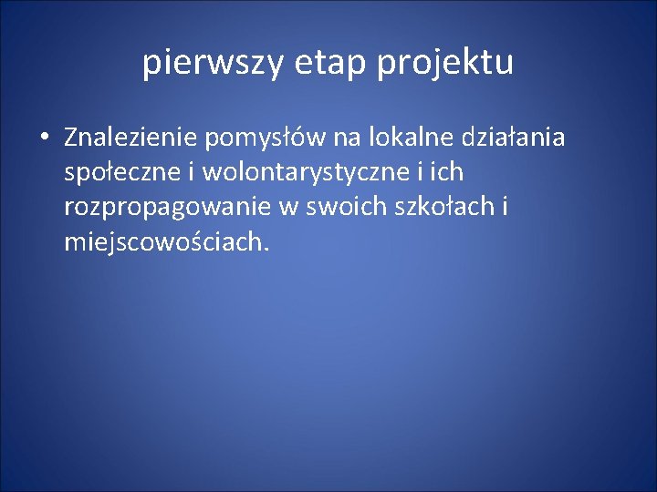 pierwszy etap projektu • Znalezienie pomysłów na lokalne działania społeczne i wolontarystyczne i ich