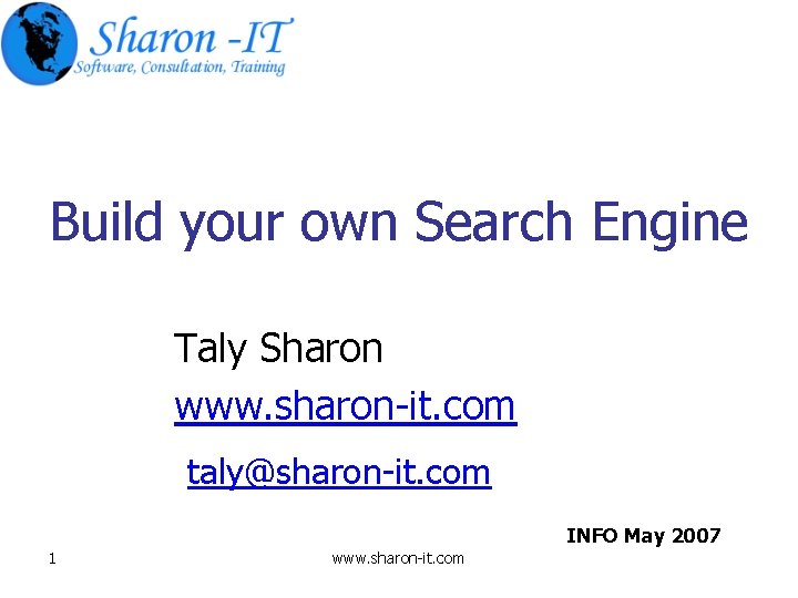 Build your own Search Engine Taly Sharon www. sharon-it. com taly@sharon-it. com INFO May