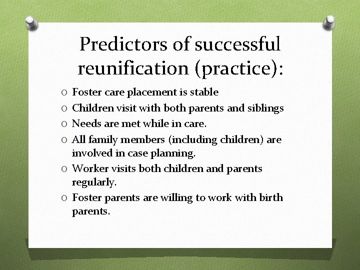 Predictors of successful reunification (practice): O Foster care placement is stable O Children visit