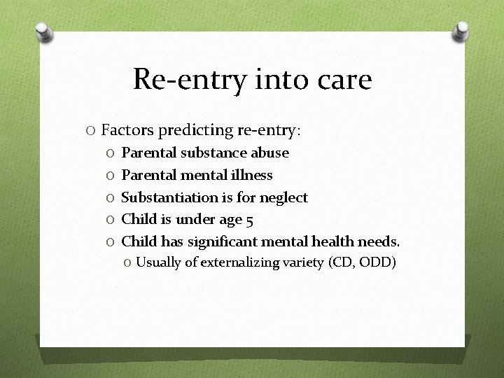 Re-entry into care O Factors predicting re-entry: O Parental substance abuse O Parental mental