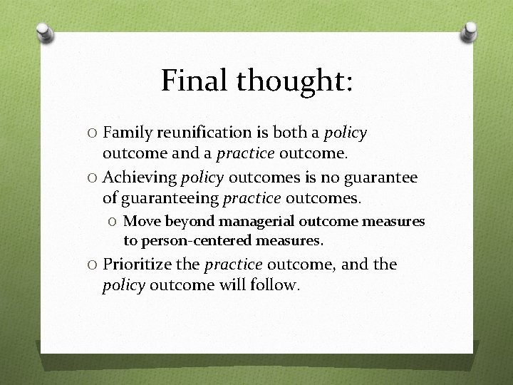 Final thought: O Family reunification is both a policy outcome and a practice outcome.