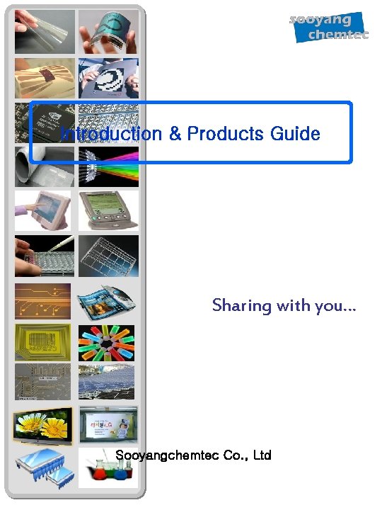 Introduction & Products Guide Sharing with you… Sooyangchemtec Co. , Ltd 